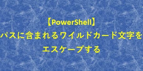 PowerShell：ワイルドカード・正規表現・エスケープを使いこなす